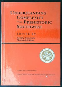 Understanding Complexity In The Prehistoric Southwest (Santa Fe Institute Studies in the Sciences of Complexity, Vol 16)