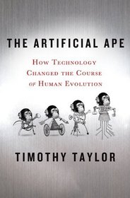 The Artificial Ape: How Technology Changed the Course of Human Evolution (MacSci)