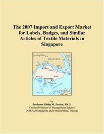 The 2007 Import and Export Market for Labels, Badges, and Similar Articles of Textile Materials in Singapore