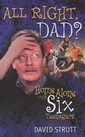 All Right, Dad?: Home Alone with Six Teenagers