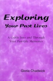 Exploring Your Past Lives: A Guide into and Through Your Past-Life Memories