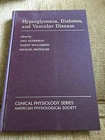 Hyperglycemia, Diabetes, and Vascular Disease (Clinical Physiology Series)