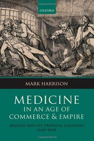 Medicine in an age of Commerce and Empire: Britain and its Tropical Colonies 1660-1830
