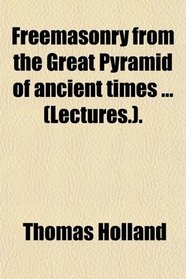 Freemasonry From the Great Pyramid of Ancient Times (Lectures.).
