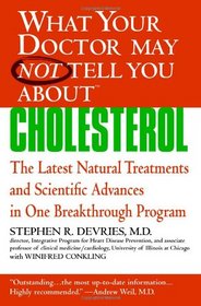 What Your Doctor May Not Tell You About(TM) : Cholesterol: The Latest Natural Treatments and Scientific Advances in One Breakthrough Program (What Your Doctor May Not Tell You About...)