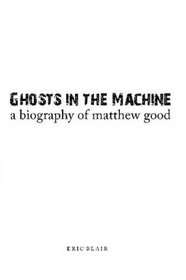 Ghosts in the Machine: A Biography of Matthew Good