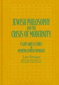 Jewish Philosophy and the Crisis of Modernity: Essays and Lectures in Modern Jewish Thought (Suny Series in the Jewish Writings of Leo Strauss)