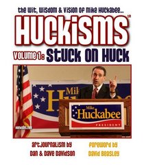 Huckisms Volume 1: Stuck On Huck - The Wit, Wisdom & Vision of Mike Huckabee