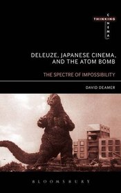 Deleuze, Japanese Cinema, and the Atom Bomb: The Spectre of Impossibility (Thinking Cinema)