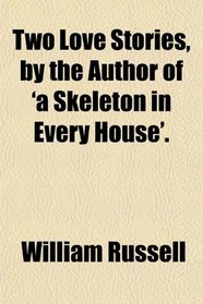 Two Love Stories, by the Author of 'a Skeleton in Every House'.