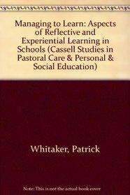 Managing to Learn: Aspects of Reflective and Experiential Learning in Schools (Cassell Studies in Pastoral Care and Personal and Social Education)