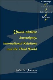 Quasi-States : Sovereignty, International Relations and the Third World (Cambridge Studies in International Relations)