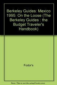 Berkeley Guides: Mexico 1995: On the Loose (The Berkeley Guides : the Budget Traveler's Handbook)