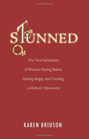 Stunned: The New Generation of Women Having Babies, Getting Angry, and Creating a Mothers' Movement