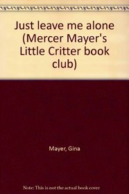 Just leave me alone (Mercer Mayer's Little Critter book club)