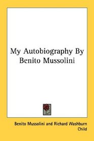 My Autobiography By Benito Mussolini