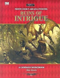 Monte Cook's Arcana Evolved: Ruins of Intrigue: A Campaign Sourcebook (Sword and Sorcery)