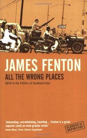 All the Wrong Places: Adrift in the Politics of Southeast Asia (Classics of Reportage)