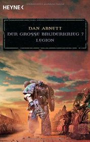 Legion - Der Gro?e Bruderkrieg 7: Warhammer 40.000-Roman