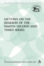 Lectures on the Religion of the Semites (Second and Third Series) (The Library of Hebrew Bible/Old Testament Studies: Journal for the Study of the Old Testament Supplement Series)