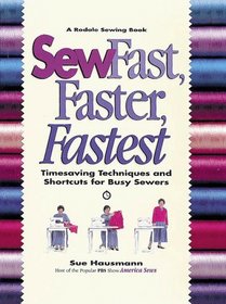 Sew Fast, Faster, Fastest : Timesaving Techniques and Shortcuts for Busy Sewers (Rodale Sewing Book)