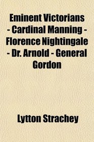 Eminent Victorians - Cardinal Manning - Florence Nightingale - Dr. Arnold - General Gordon