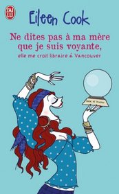Ne dtes pas à ma mère que je suis voyante, elle me croit libraire à Vancouver (French Edition)
