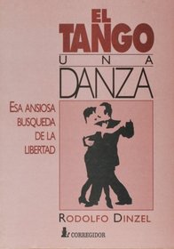 El Tango: Una Danza. Esa Ansiosa Busqueda de la Libertad (Spanish Edition)