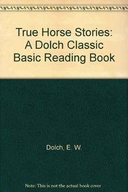 True Horse Stories: A Dolch Classic Basic Reading Book