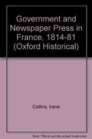 The Government and the Newspaper Press in France 1814-1881
