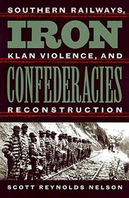 Iron Confederacies: Southern Railways, Klan Violence, and Reconstruction