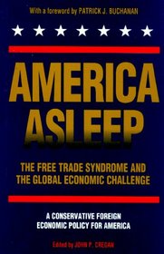 America Asleep: The Free Trade Syndrome and the Global Economic Challenge : A New Conservative Foreign Economic Policy for America