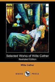 Selected Works of Willa Cather (Illustrated Edition) (Dodo Press)