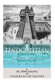 Tenochtitlan: The History of the Aztec's Most Famous City
