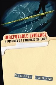 Irrefutable Evidence: Adventures in the History of Forensic Science