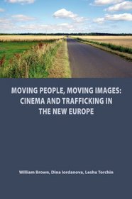 Moving People, Moving Images: Cinema and Trafficking in the New Europe (REF: APLG-MPMIXX) (St. Andrews Film Studies)