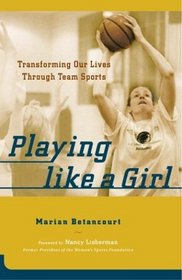 Playing Like a Girl : Transforming Our Lives Through Team Sports