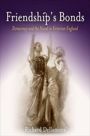 Friendship's Bonds: Democracy and the Novel in Victorian England