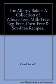 The Allergy Baker: A Collection of Wheat-Free, Milk-Free, Egg-Free, Corn-Free & Soy-Free Recipes.