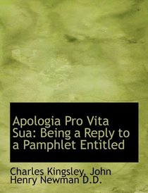 Apologia Pro Vita Sua: Being a Reply to a Pamphlet Entitled