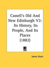 Cassell's Old And New Edinburgh V2: Its History, Its People, And Its Places (1882)