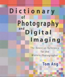 Dictionary of Photography and Digital Imaging: The Essential Reference for the Modern Photographer