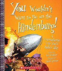 You Wouldn't Want to Be on the Hindenburg!: A Transatlantic Trip You'd Rather Skip