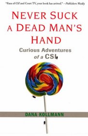 Never Suck A Dead Man's Hand: Curious Adventures of a CSI