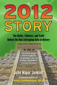 The 2012 Story: The Myths, Fallacies, and Truth Behind the Most Intriguing Date in History