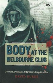 Body At the Melbourne Club : Bertram Armytage, Antarctica's Forgotten Man