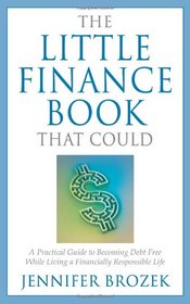 The Little Finance Book That Could: A Practical Guide to Becoming Debt Free While Living a Financially Responsible Life