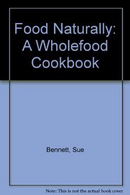 Food Naturally: A Wholefood Cookbook