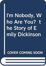 I'm Nobody, Who Are You?  the Story of Emily Dickinson