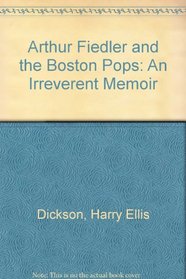 Arthur Fiedler and the Boston Pops: An Irreverent Memoir